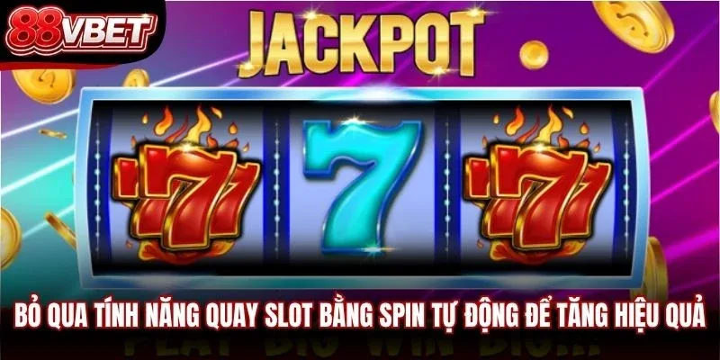 Bỏ qua tính năng quay slot bằng Spin tự động để tăng hiệu quả