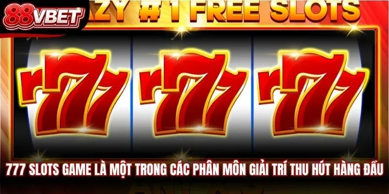 777 slots game là một trong các phân môn giải trí thu hút hàng đầu