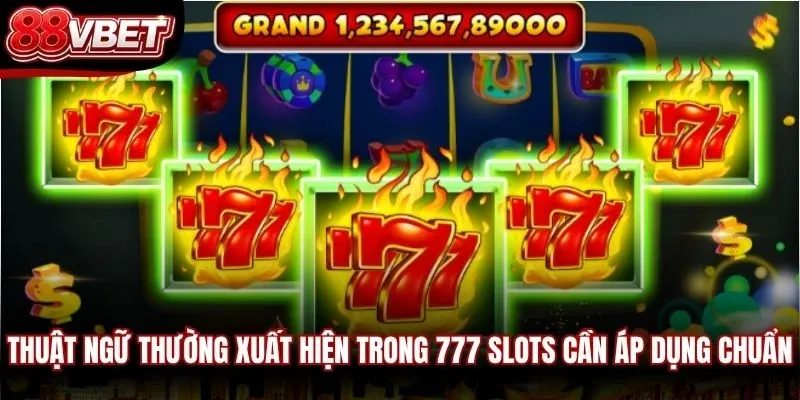 Thuật ngữ thường xuất hiện trong 777 slots cần áp dụng chuẩn