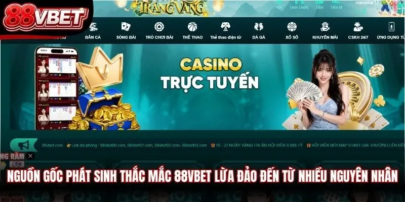 Nguồn gốc phát sinh thắc mắc 88VBET lừa đảo đến từ nhiều nguyên nhân