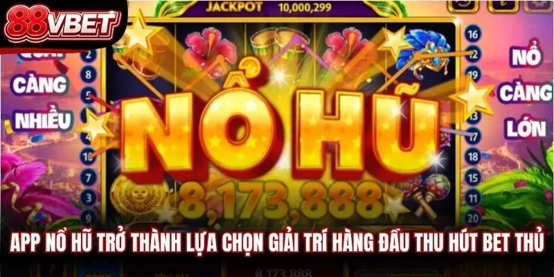 App nổ hũ trở thành lựa chọn giải trí hàng đầu thu hút bet thủ