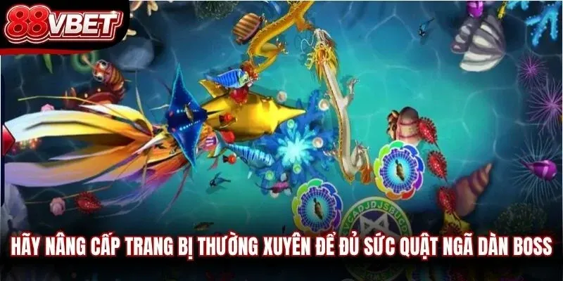 Hãy nâng cấp trang bị thường xuyên để đủ sức quật ngã dàn boss