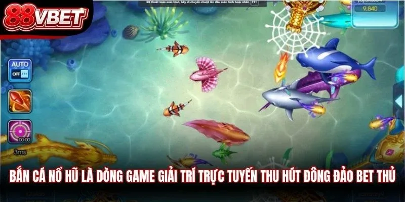 Bắn cá nổ hũ là dòng game giải trí trực tuyến thu hút đông đảo bet thủ