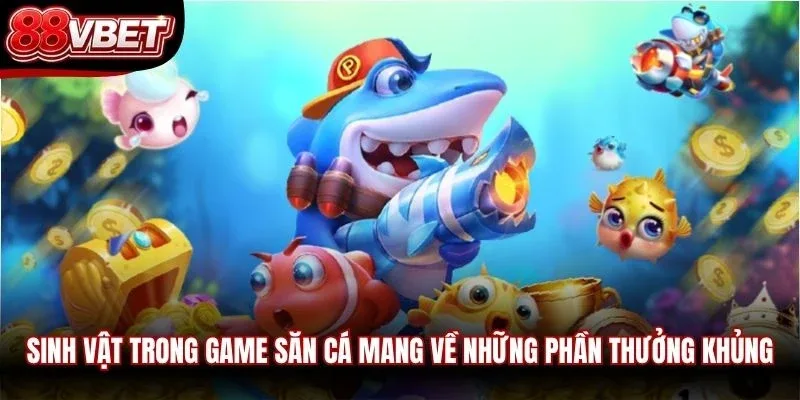 Sinh vật trong game săn cá mang về những phần thưởng khủng