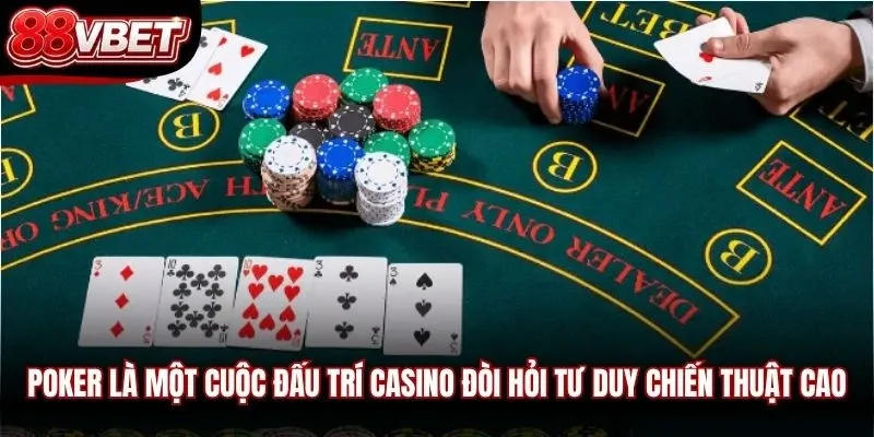 Poker là một cuộc đấu trí casino đòi hỏi tư duy chiến thuật cao
