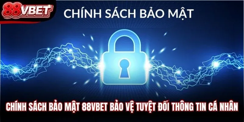 Chính sách bảo mật 88VBET bảo vệ tuyệt đối thông tin cá nhân