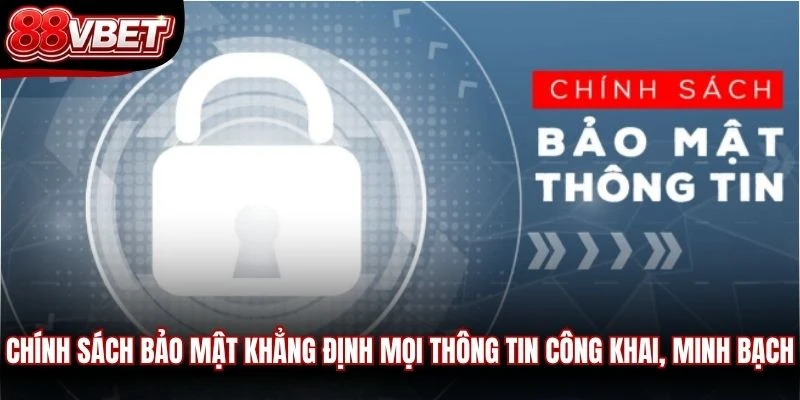 Chính sách bảo mật khẳng định mọi thông tin công khai, minh bạch