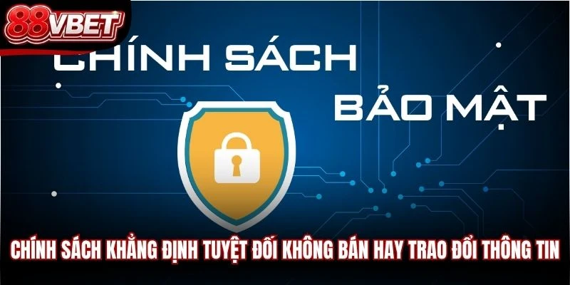 Chính sách khẳng định tuyệt đối không bán hay trao đổi thông tin