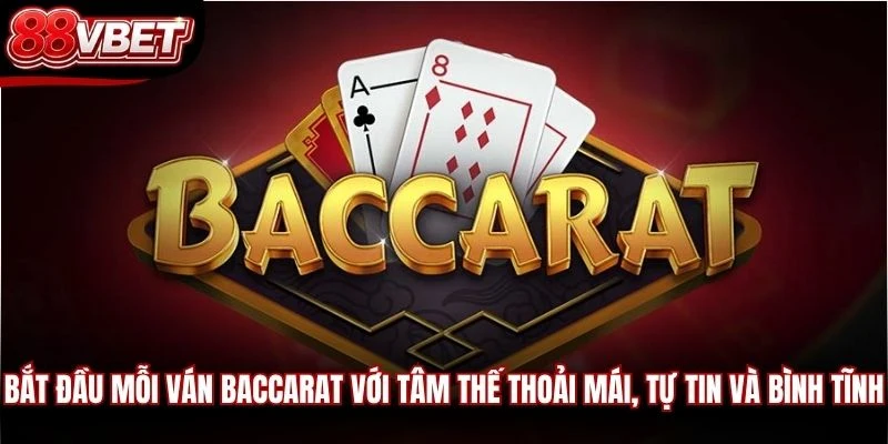 Bắt đầu mỗi ván Baccarat với tâm thế thoải mái, tự tin và bình tĩnh