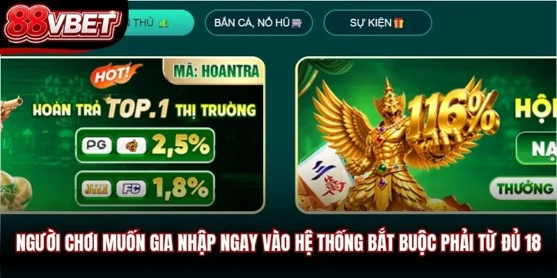 Người chơi muốn gia nhập ngay vào hệ thống bắt buộc phải từ đủ 18