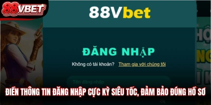 Điền thông tin đăng nhập cực kỳ siêu tốc, đảm bảo đúng hồ sơ