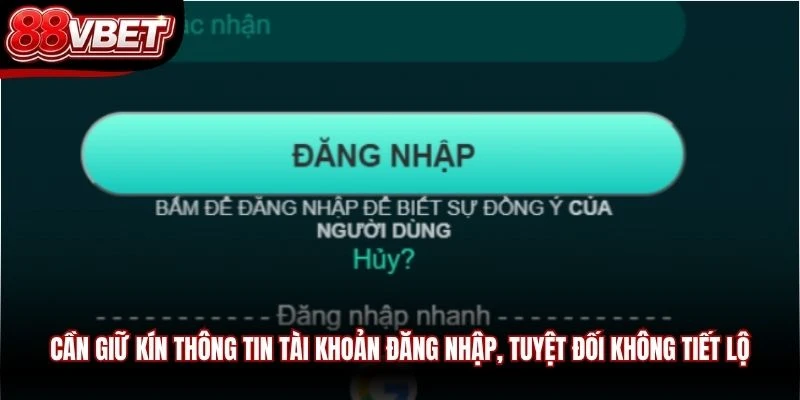 Cần giữ kín thông tin tài khoản đăng nhập, tuyệt đối không tiết lộ