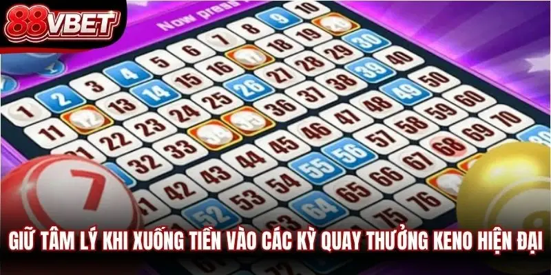 Giữ tâm lý khi xuống tiền vào các kỳ quay thưởng Keno hiện đại
