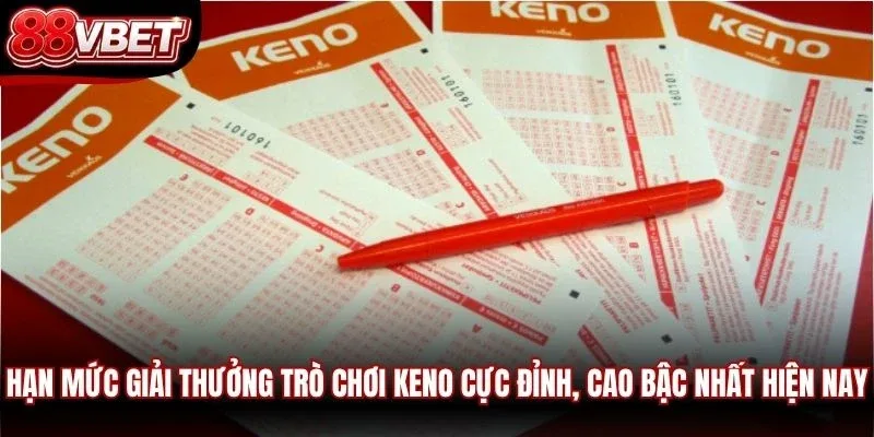 Hạn mức giải thưởng trò chơi keno cực đỉnh, cao bậc nhất hiện nay