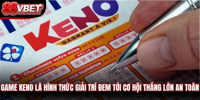Game Keno là hình thức giải trí đem tới cơ hội thắng lớn an toàn