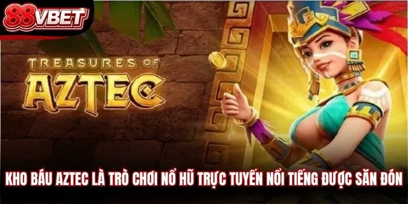 Kho báu Aztec là trò chơi nổ hũ trực tuyến nổi tiếng được săn đón