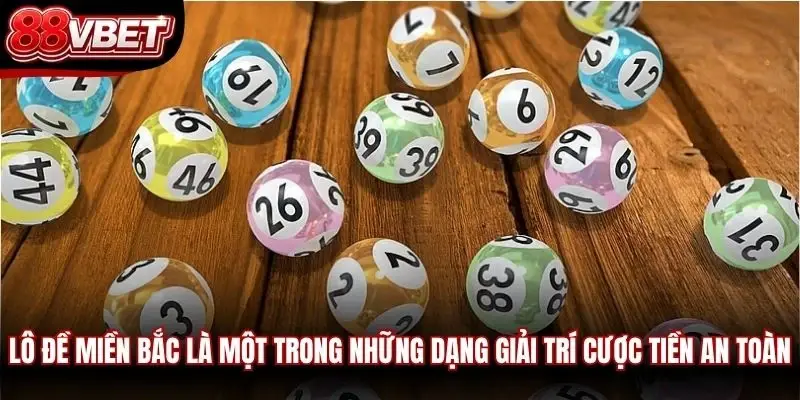 Lô đề miền Bắc là một trong những dạng giải trí cược tiền an toàn