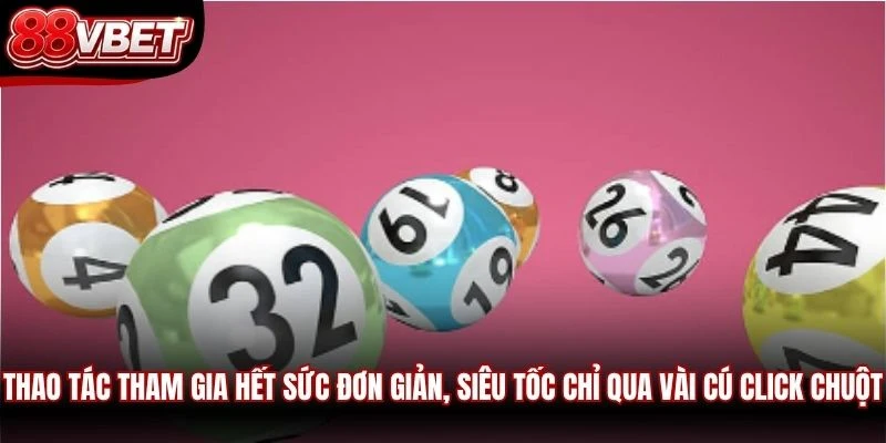 Thao tác tham gia hết sức đơn giản, siêu tốc chỉ qua vài cú click chuột