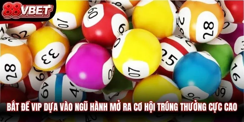 Bắt đề Vip dựa vào ngũ hành mở ra cơ hội trúng thưởng cực cao
