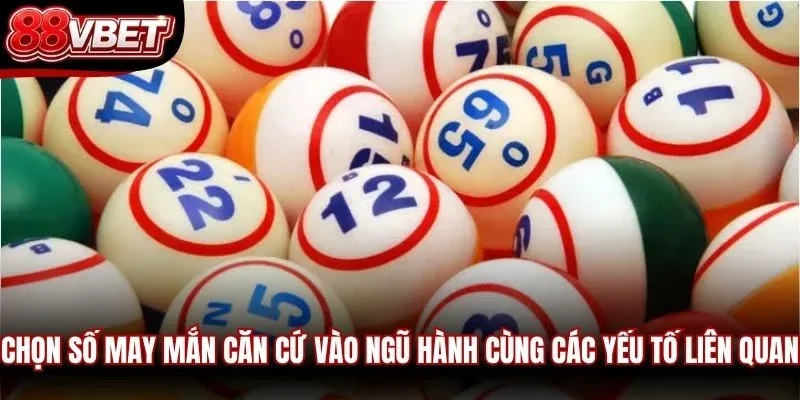 Chọn số may mắn căn cứ vào ngũ hành cùng các yếu tố liên quan