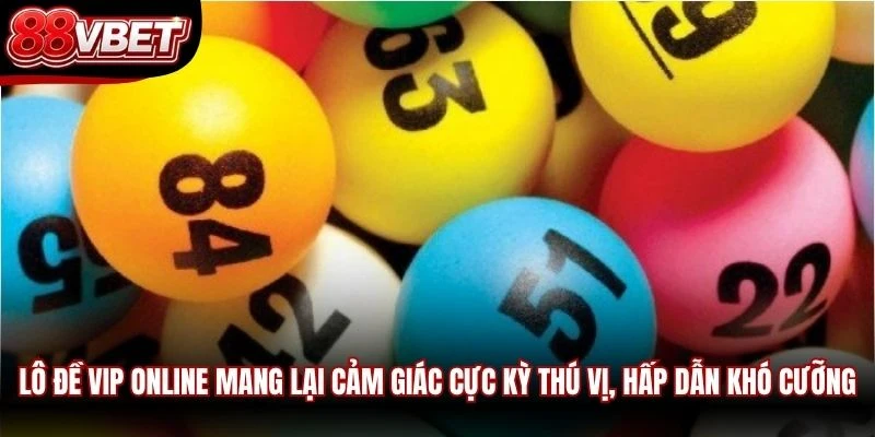 Lô đề Vip online mang lại cảm giác cực kỳ thú vị, hấp dẫn khó cưỡng