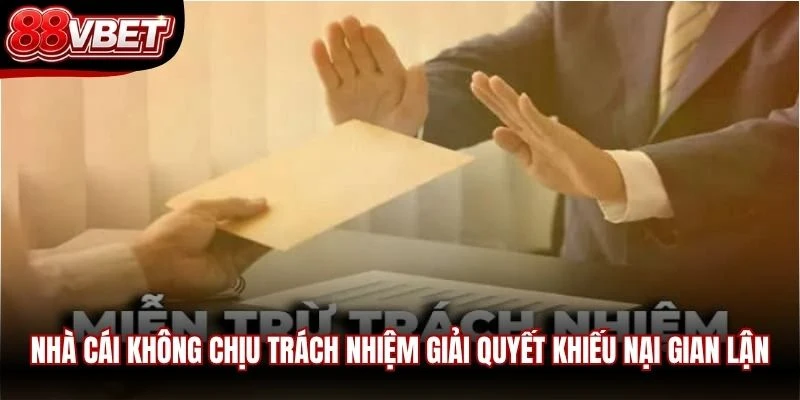Nhà cái không chịu trách nhiệm giải quyết khiếu nại gian lận