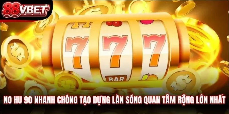 No Hu 90 nhanh chóng tạo dựng làn sóng quan tâm rộng lớn nhất