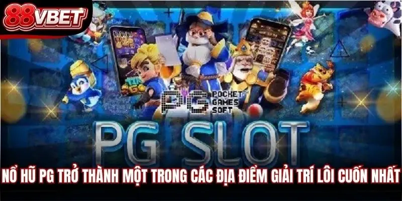 Nổ hũ PG trở thành một trong các địa điểm giải trí lôi cuốn nhất