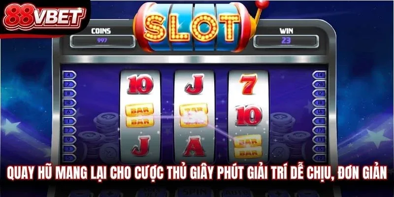Quay hũ mang lại cho cược thủ giây phút giải trí dễ chịu, đơn giản