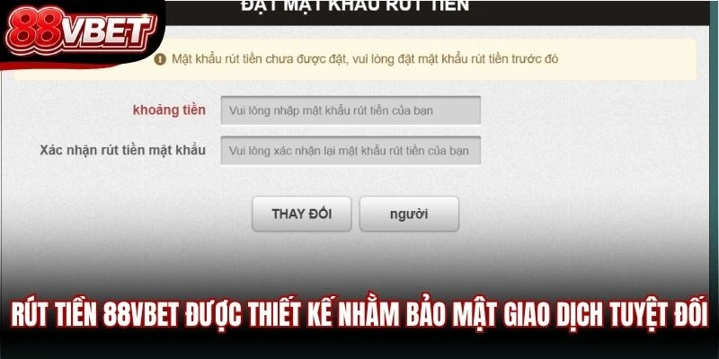 Rút tiền 88VBET được thiết kế nhằm bảo mật giao dịch tuyệt đối