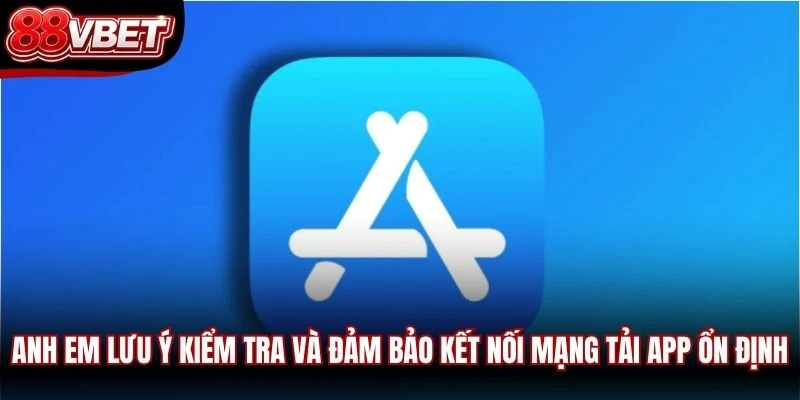 Anh em lưu ý kiểm tra và đảm bảo kết nối mạng tải app ổn định