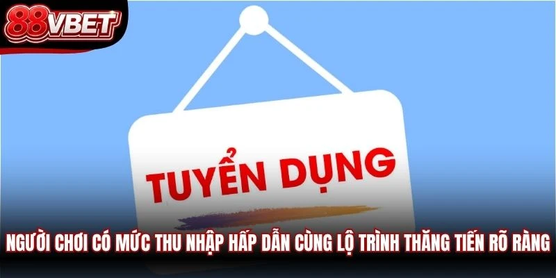 Người chơi có mức thu nhập hấp dẫn cùng lộ trình thăng tiến rõ ràng