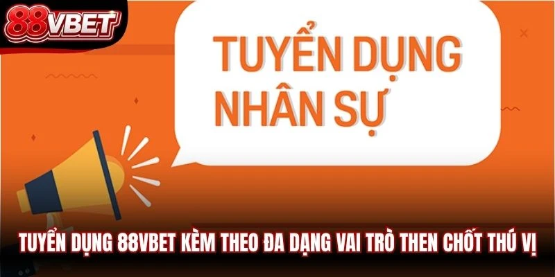 Tuyển dụng 88VBET kèm theo đa dạng vai trò then chốt thú vị